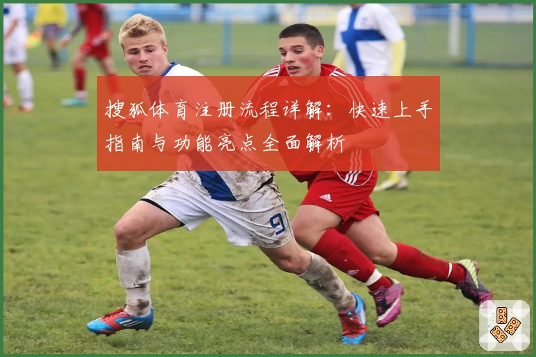 搜狐体育注册流程详解：快速上手指南与功能亮点全面解析