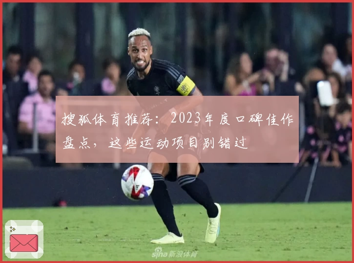 搜狐体育推荐：2023年度口碑佳作盘点，这些运动项目别错过