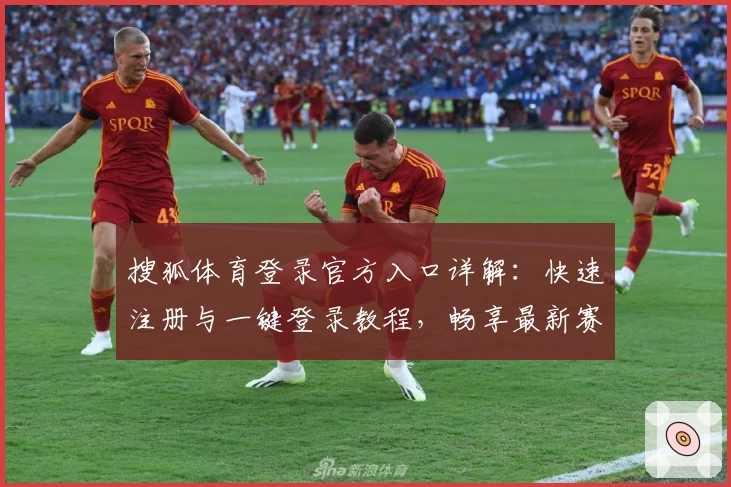 搜狐体育登录官方入口详解：快速注册与一键登录教程，畅享最新赛事资讯体验