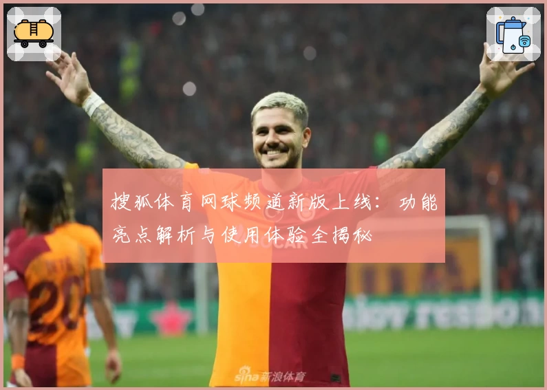 搜狐体育网球频道新版上线：功能亮点解析与使用体验全揭秘