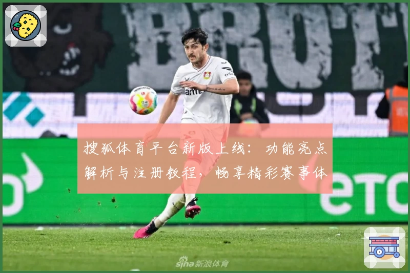 搜狐体育平台新版上线：功能亮点解析与注册教程，畅享精彩赛事体验