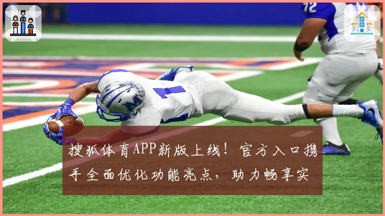 搜狐体育APP新版上线!官方入口携手全面优化功能亮点,助力畅享实时赛事体验