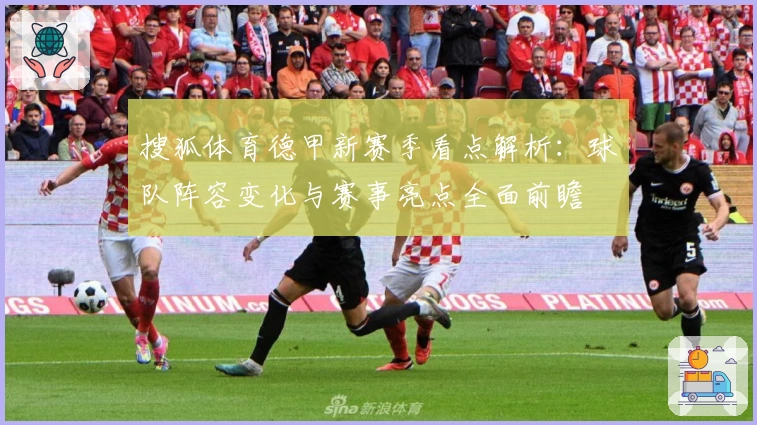 搜狐体育德甲新赛季看点解析：球队阵容变化与赛事亮点全面前瞻