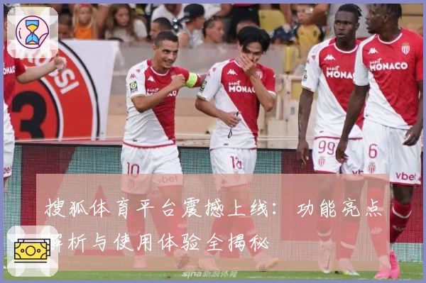 搜狐体育平台震撼上线：功能亮点解析与使用体验全揭秘